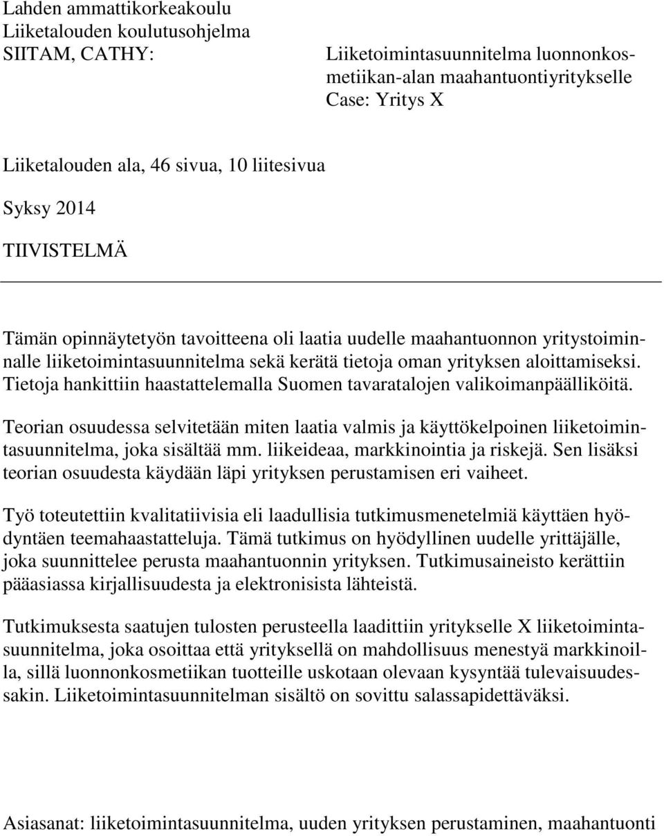 Tietoja hankittiin haastattelemalla Suomen tavaratalojen valikoimanpäälliköitä. Teorian osuudessa selvitetään miten laatia valmis ja käyttökelpoinen liiketoimintasuunnitelma, joka sisältää mm.