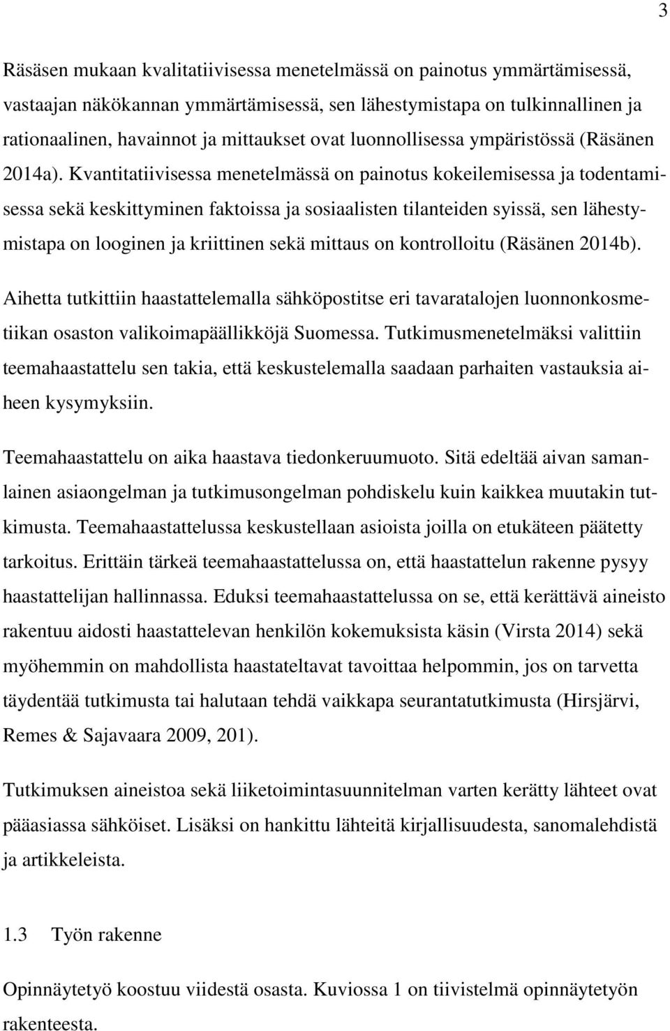 Kvantitatiivisessa menetelmässä on painotus kokeilemisessa ja todentamisessa sekä keskittyminen faktoissa ja sosiaalisten tilanteiden syissä, sen lähestymistapa on looginen ja kriittinen sekä mittaus