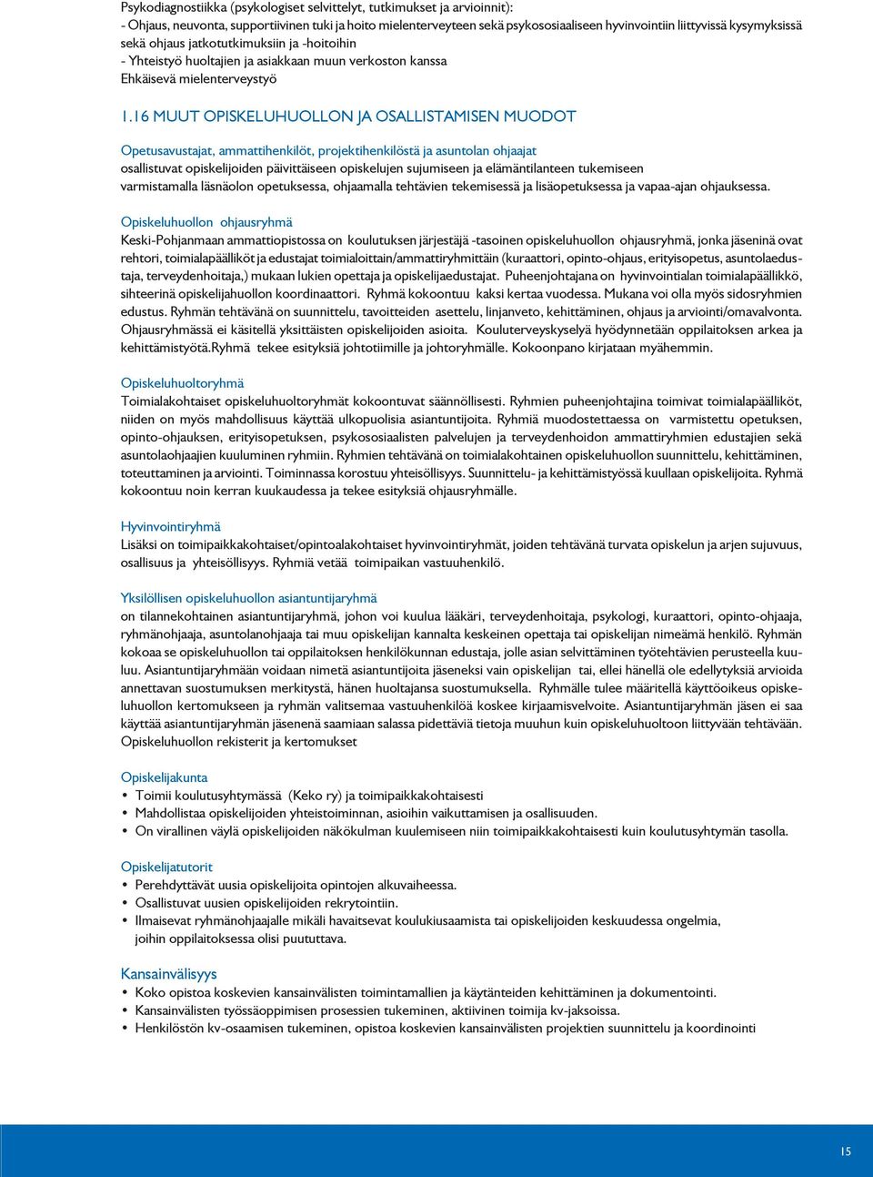 16 MUUT OPISKELUHUOLLON JA OSALLISTAMISEN MUODOT Opetusavustajat, ammattihenkilöt, projektihenkilöstä ja asuntolan ohjaajat osallistuvat opiskelijoiden päivittäiseen opiskelujen sujumiseen ja