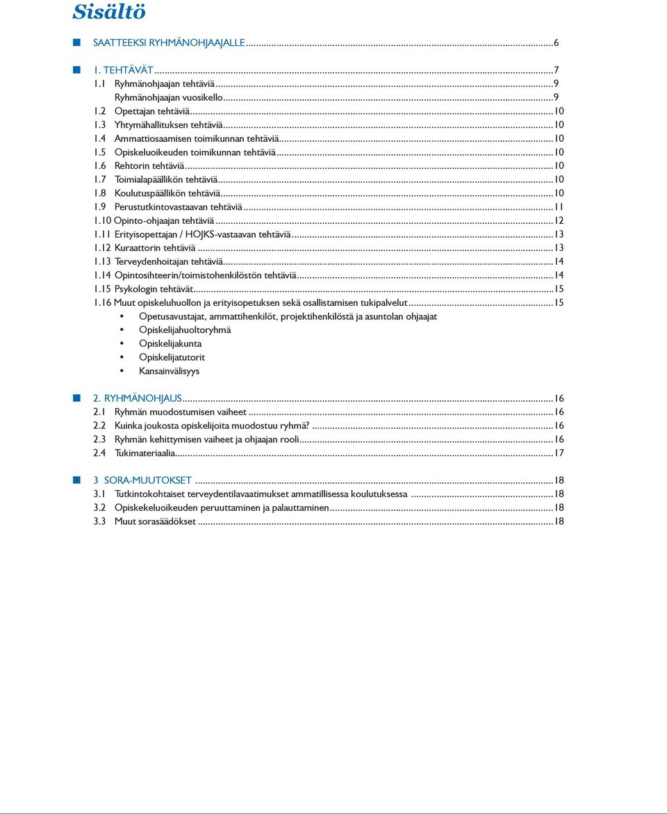 10 Opinto-ohjaajan tehtäviä...12 1.11 Erityisopettajan / HOJKS-vastaavan tehtäviä...13 1.12 Kuraattorin tehtäviä...13 1.13 Terveydenhoitajan tehtäviä...14 1.