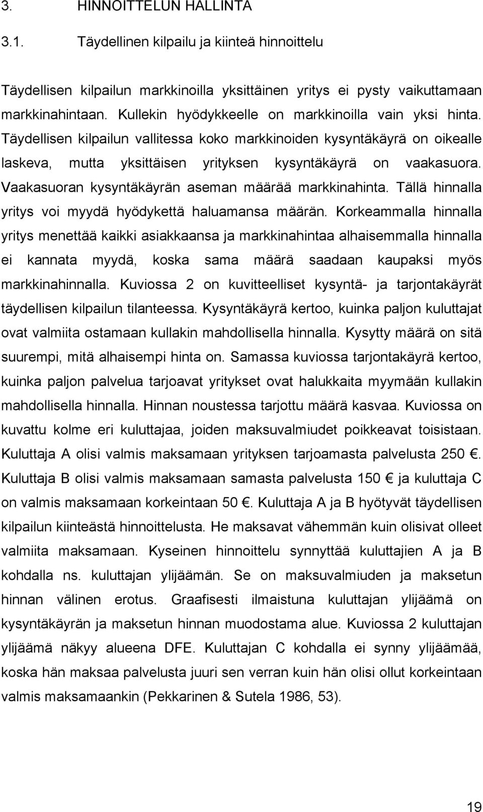 Vaakasuoran kysyntäkäyrän aseman määrää markkinahinta. Tällä hinnalla yritys voi myydä hyödykettä haluamansa määrän.