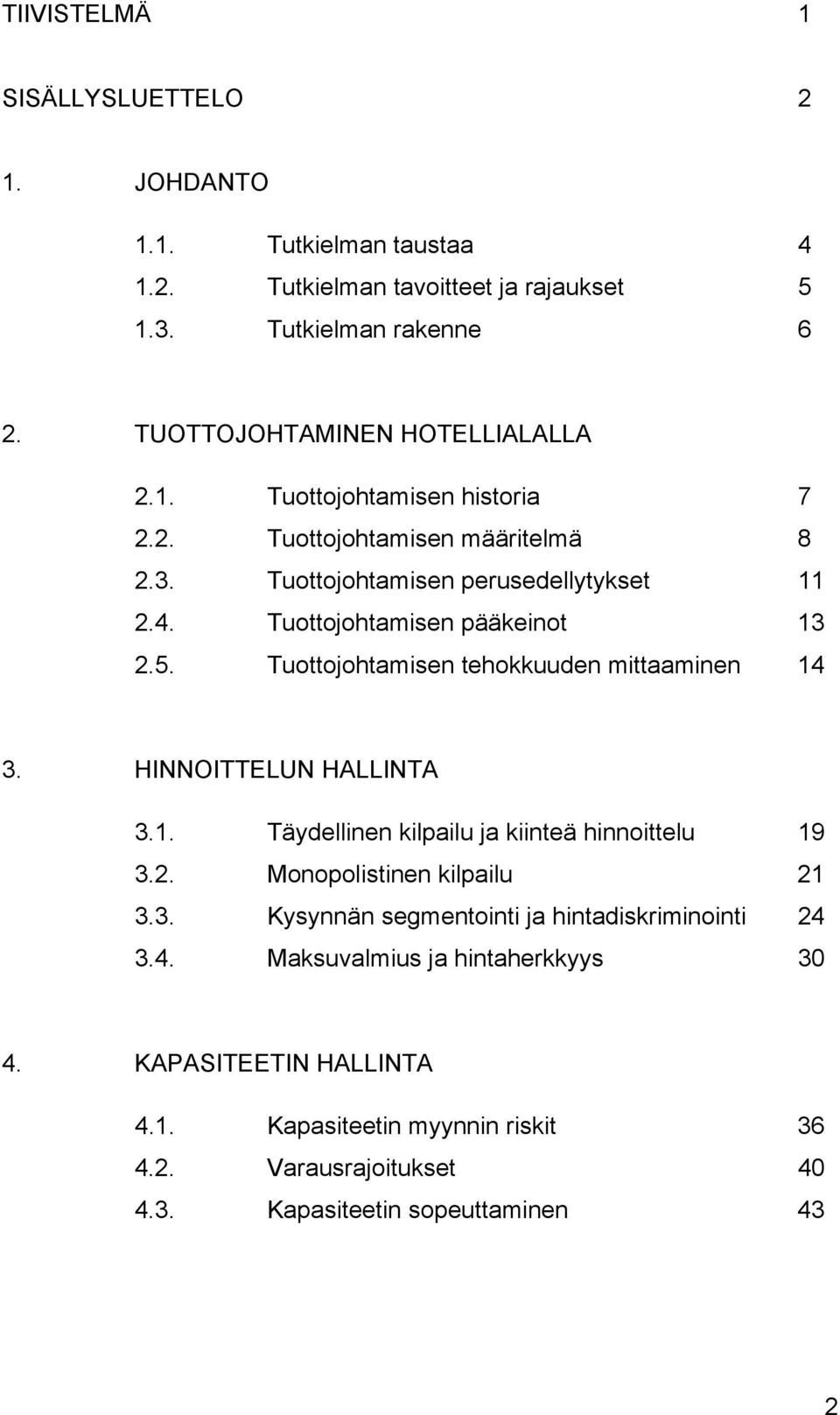 Tuottojohtamisen pääkeinot 13 2.5. Tuottojohtamisen tehokkuuden mittaaminen 14 3. HINNOITTELUN HALLINTA 3.1. Täydellinen kilpailu ja kiinteä hinnoittelu 19 3.2. Monopolistinen kilpailu 21 3.