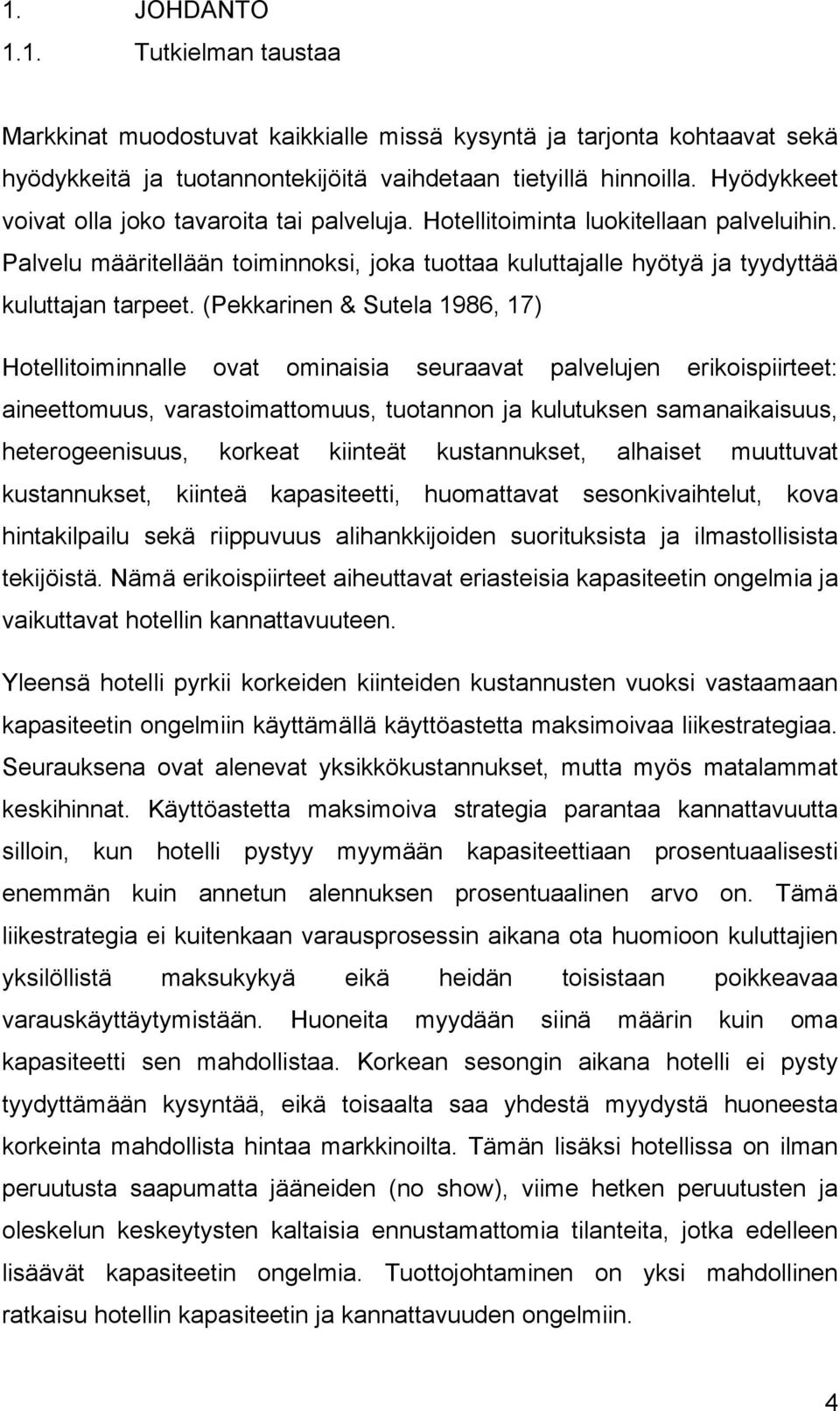 (Pekkarinen & Sutela 1986, 17) Hotellitoiminnalle ovat ominaisia seuraavat palvelujen erikoispiirteet: aineettomuus, varastoimattomuus, tuotannon ja kulutuksen samanaikaisuus, heterogeenisuus,