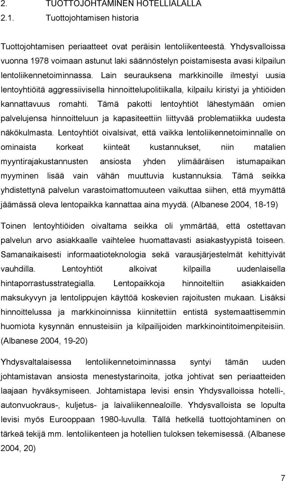 Lain seurauksena markkinoille ilmestyi uusia lentoyhtiöitä aggressiivisella hinnoittelupolitiikalla, kilpailu kiristyi ja yhtiöiden kannattavuus romahti.