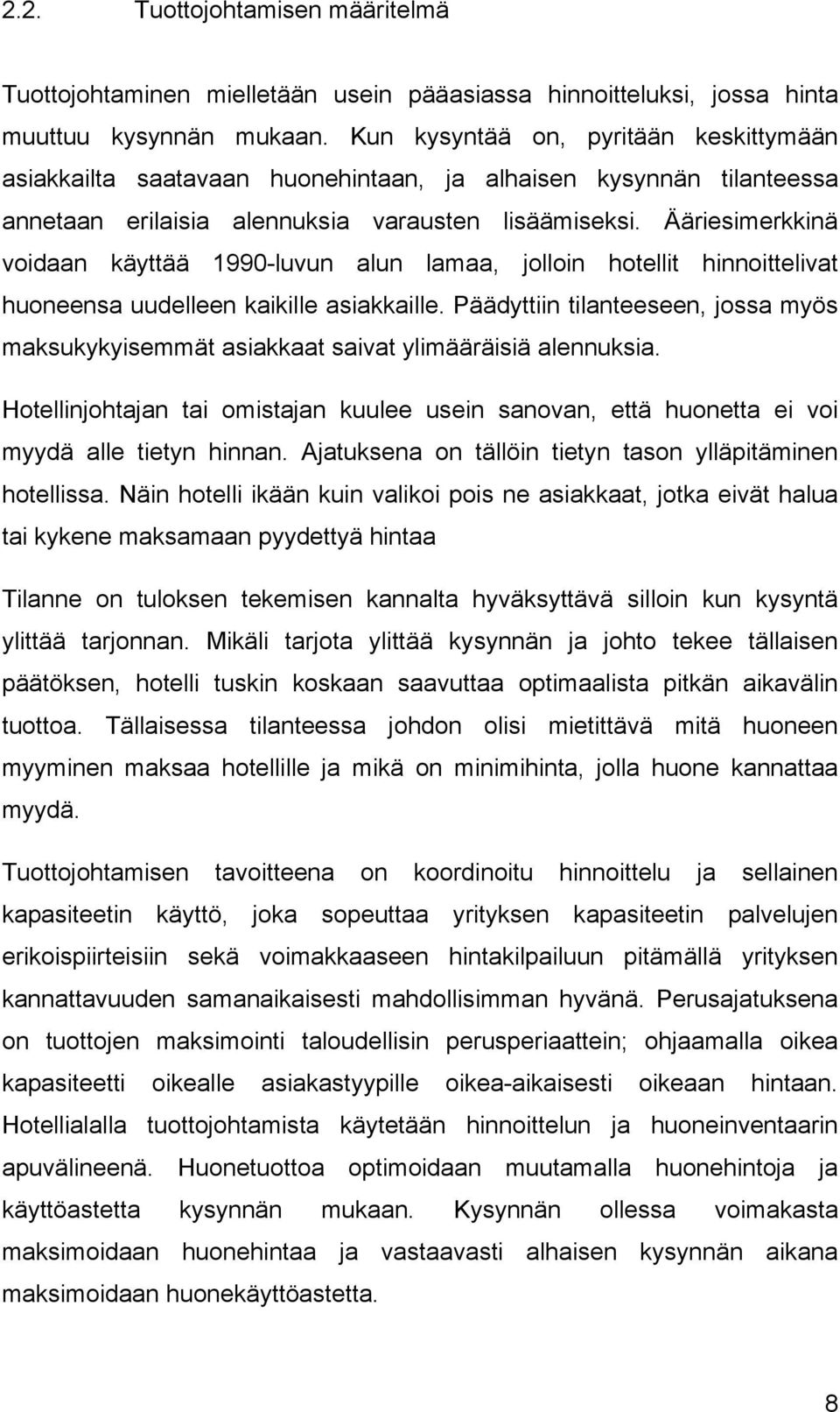 Ääriesimerkkinä voidaan käyttää 1990-luvun alun lamaa, jolloin hotellit hinnoittelivat huoneensa uudelleen kaikille asiakkaille.