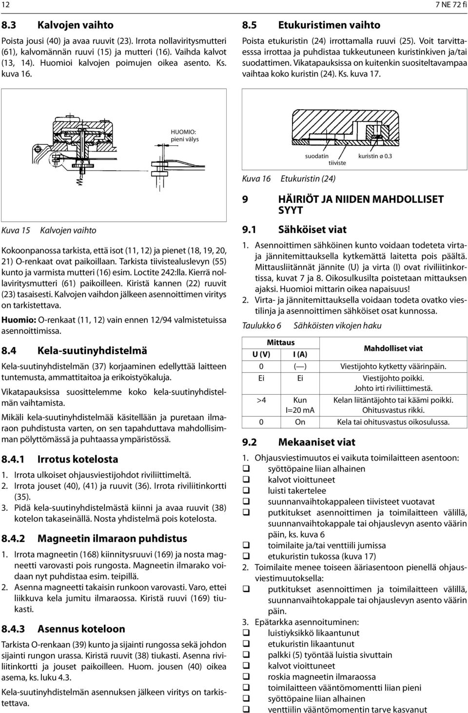 Voit tarvittaesssa irrottaa ja puhdistaa tukkeutuneen kuristinkiven ja/tai suodattimen. Vikatapauksissa on kuitenkin suositeltavampaa vaihtaa koko kuristin (24). Ks. kuva 17.