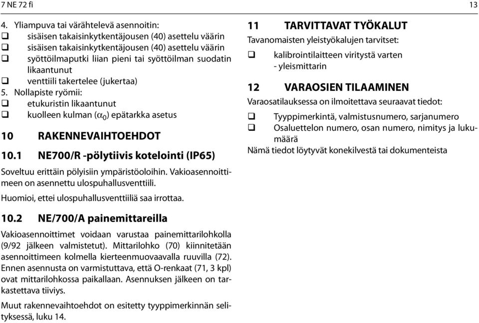 likaantunut venttiili takertelee (jukertaa) 5. Nollapiste ryömii: etukuristin likaantunut kuolleen kulman (α 0 ) epätarkka asetus 10 RAKENNEVAIHTOEHDOT 10.