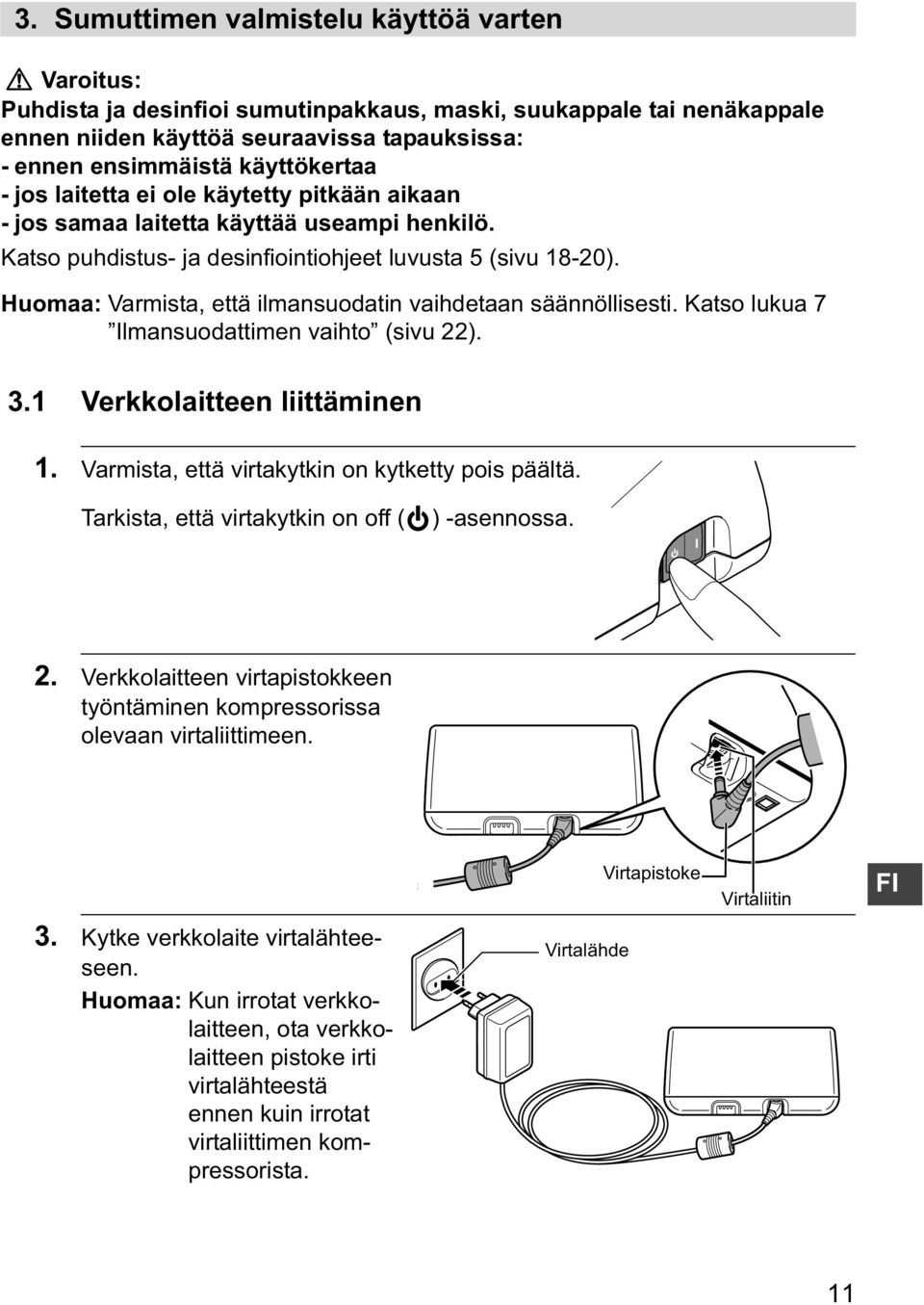 Huomaa: Varmista, että ilmansuodatin vaihdetaan säännöllisesti. Katso lukua 7 Ilmansuodattimen vaihto (sivu 22). 3.1 Verkkolaitteen liittäminen 1. Varmista, että virtakytkin on kytketty pois päältä.