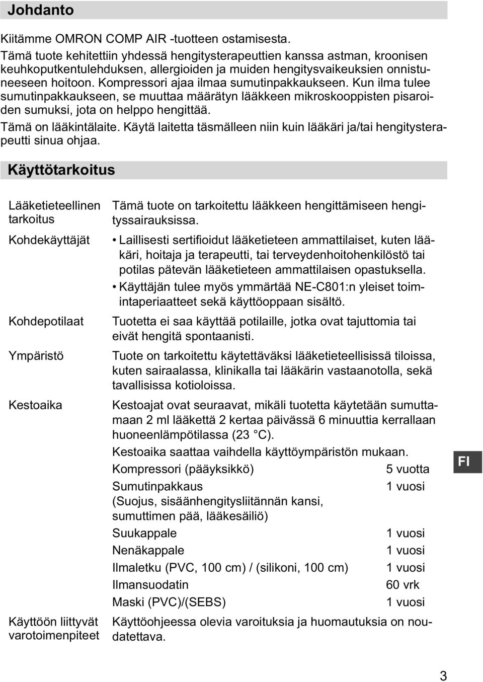 Kompressori ajaa ilmaa sumutinpakkaukseen. Kun ilma tulee sumutinpakkaukseen, se muuttaa määrätyn lääkkeen mikroskooppisten pisaroiden sumuksi, jota on helppo hengittää. Tämä on lääkintälaite.