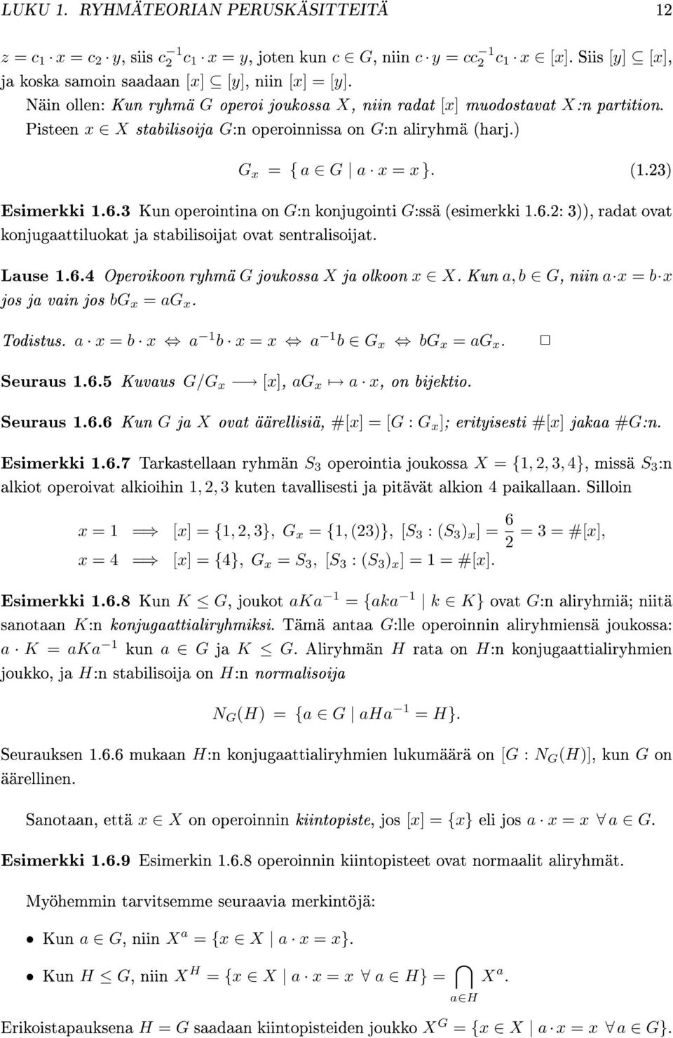 3 Kun operointina on G:n konjugointi G:ssä (esimerkki 1.6.2: 3)), radat ovat konjugaattiluokat ja stabilisoijat ovat sentralisoijat. Lause 1.6.4 Operoikoon ryhmä G joukossa X ja olkoon x X.