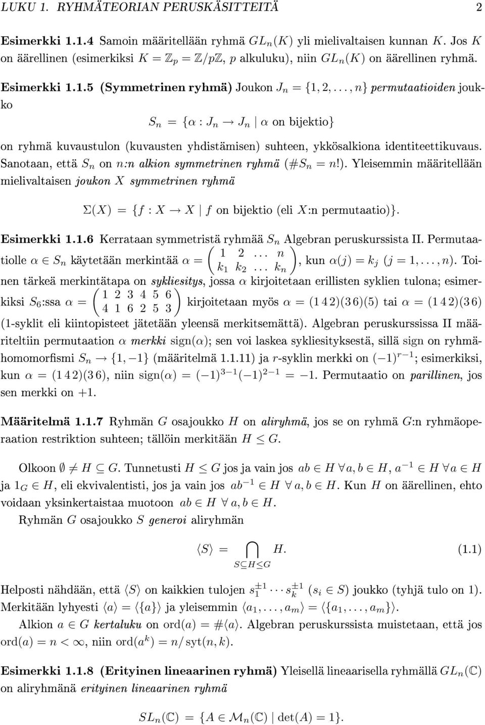 .., n} permutaatioiden joukko S n = {α : J n J n α on bijektio} on ryhmä kuvaustulon (kuvausten yhdistämisen) suhteen, ykkösalkiona identiteettikuvaus.