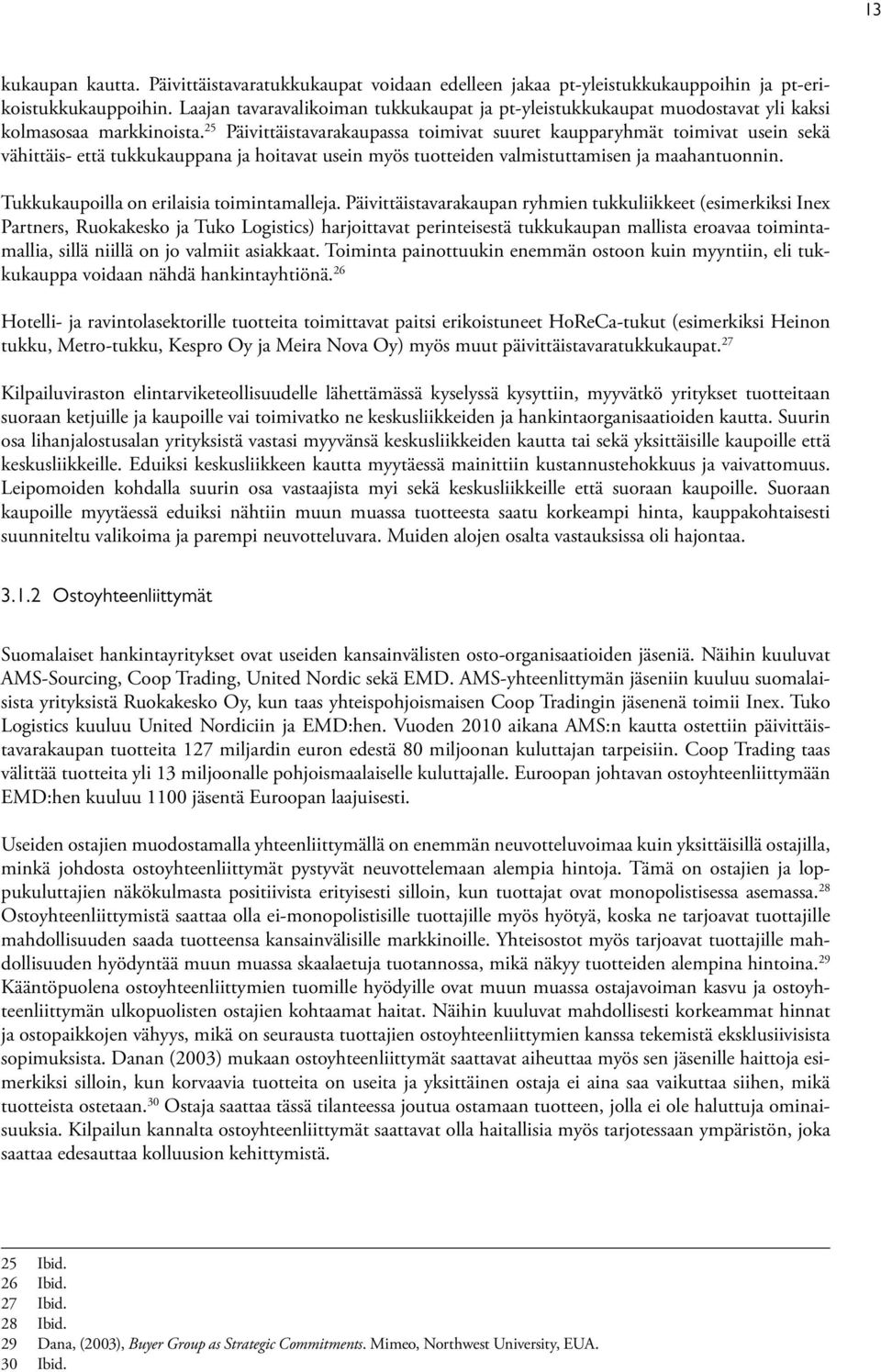 25 Päivittäistavarakaupassa toimivat suuret kaupparyhmät toimivat usein sekä vähittäis- että tukkukauppana ja hoitavat usein myös tuotteiden valmistuttamisen ja maahantuonnin.