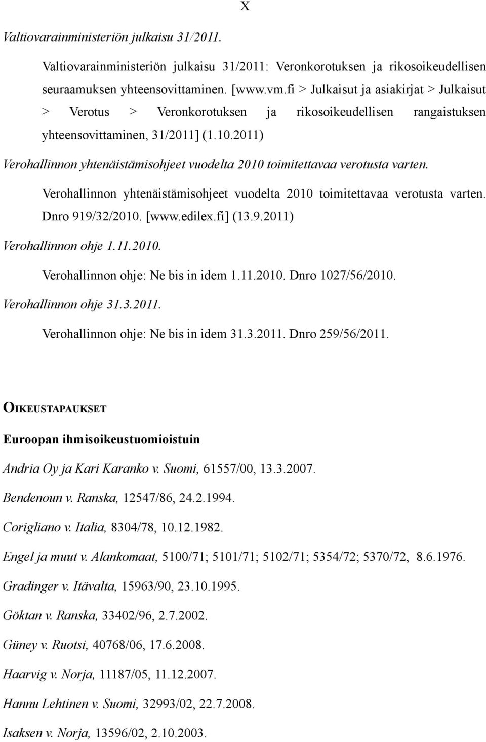 2011) Verohallinnon yhtenäistämisohjeet vuodelta 2010 toimitettavaa verotusta varten. Verohallinnon yhtenäistämisohjeet vuodelta 2010 toimitettavaa verotusta varten. Dnro 919/32/2010. [www.edilex.