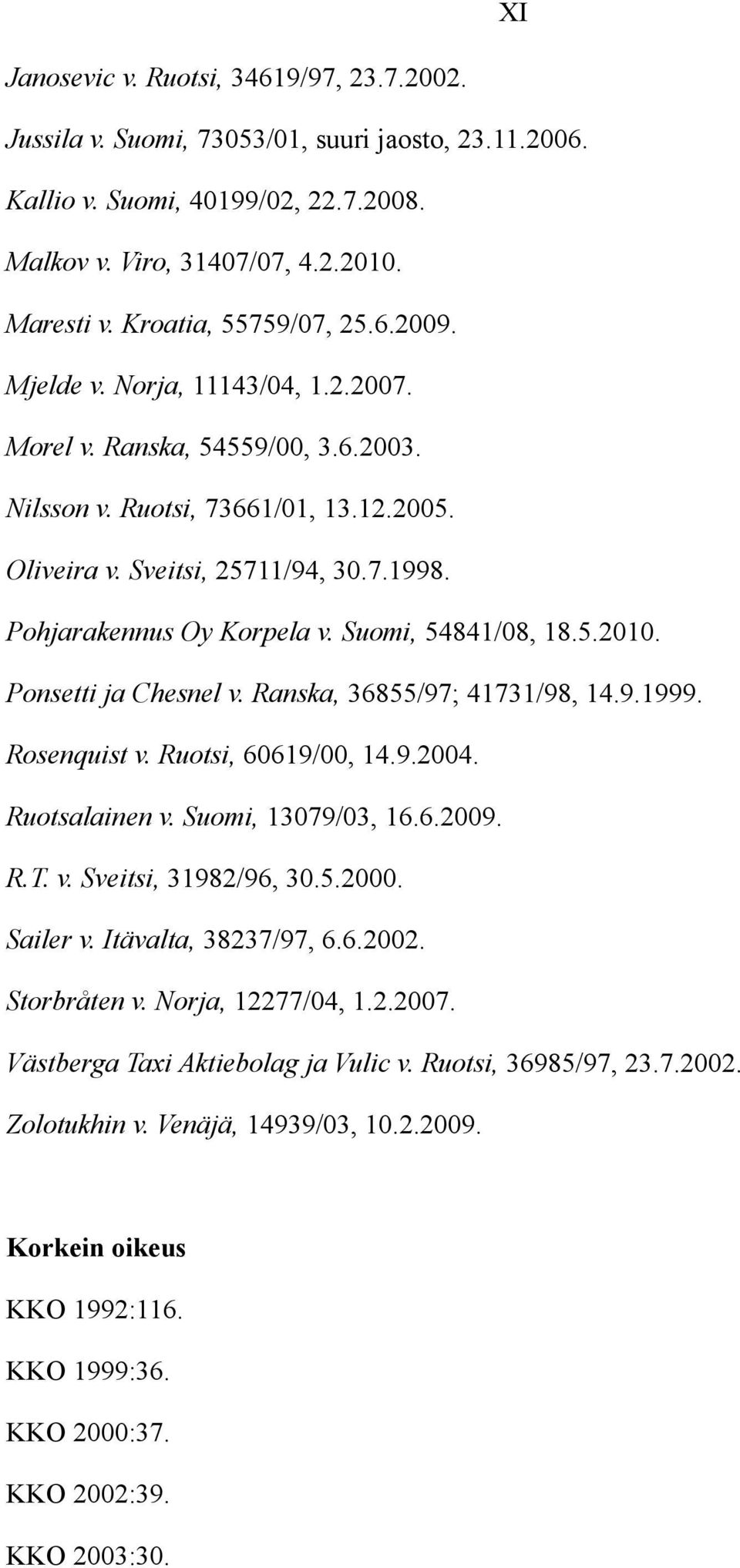 Pohjarakennus Oy Korpela v. Suomi, 54841/08, 18.5.2010. Ponsetti ja Chesnel v. Ranska, 36855/97; 41731/98, 14.9.1999. Rosenquist v. Ruotsi, 60619/00, 14.9.2004. Ruotsalainen v. Suomi, 13079/03, 16.6.2009.