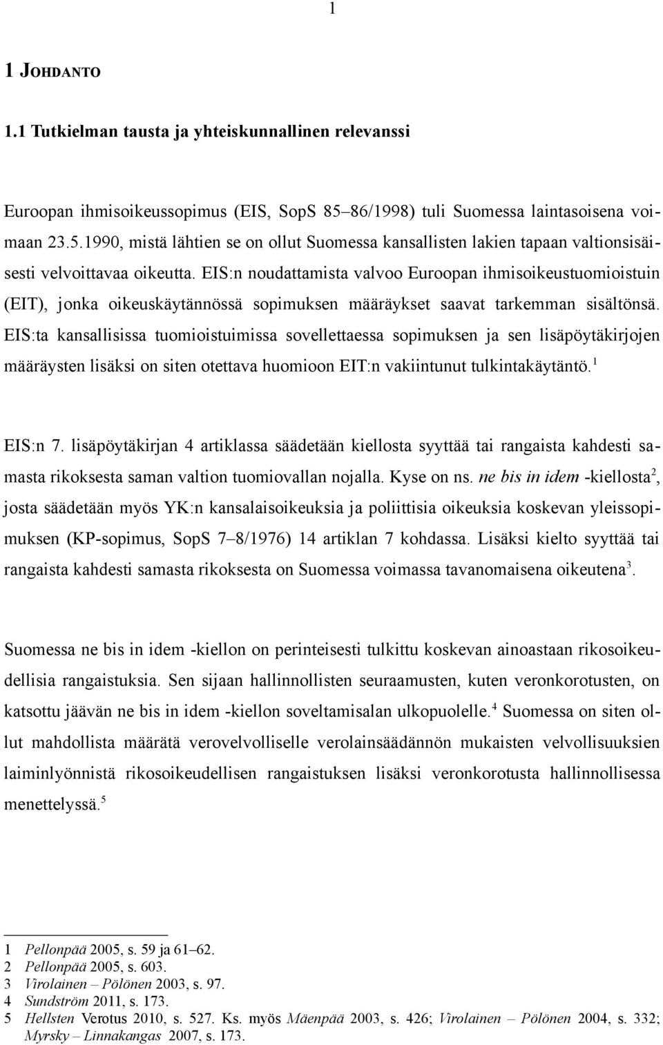 EIS:n noudattamista valvoo Euroopan ihmisoikeustuomioistuin (EIT), jonka oikeuskäytännössä sopimuksen määräykset saavat tarkemman sisältönsä.