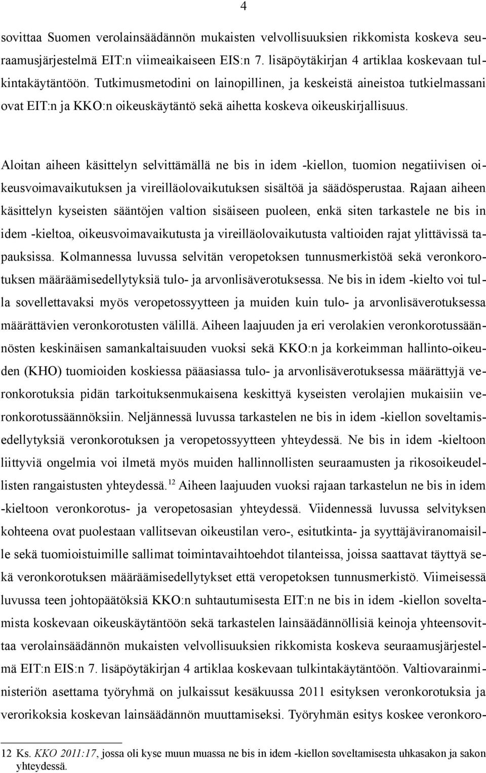 Aloitan aiheen käsittelyn selvittämällä ne bis in idem -kiellon, tuomion negatiivisen oikeusvoimavaikutuksen ja vireilläolovaikutuksen sisältöä ja säädösperustaa.