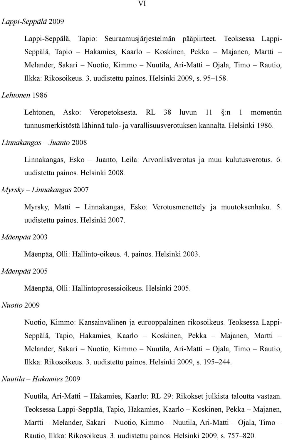 Helsinki 2009, s. 95 158. Lehtonen 1986 Lehtonen, Asko: Veropetoksesta. RL 38 luvun 11 :n 1 momentin tunnusmerkistöstä lähinnä tulo- ja varallisuusverotuksen kannalta. Helsinki 1986.