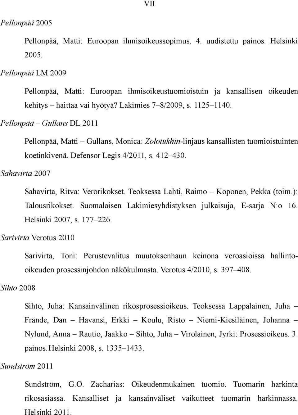 Pellonpää Gullans DL 2011 Pellonpää, Matti Gullans, Monica: Zolotukhin-linjaus kansallisten tuomioistuinten koetinkivenä. Defensor Legis 4/2011, s. 412 430.