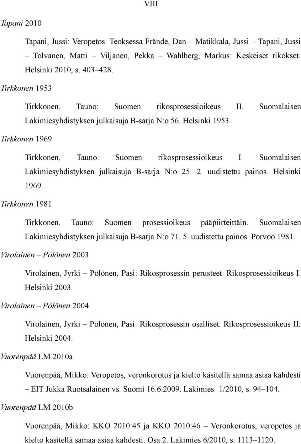 Suomalaisen Lakimiesyhdistyksen julkaisuja B-sarja N:o 25. 2. uudistettu painos. Helsinki 1969. Tirkkonen 1981 Tirkkonen, Tauno: Suomen prosessioikeus pääpiirteittäin.