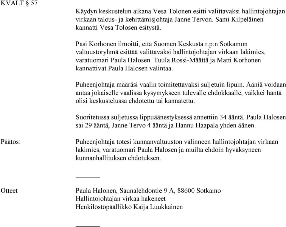 Tuula Rossi-Määttä ja Matti Korhonen kannattivat Paula Halosen valintaa. Puheenjohtaja määräsi vaalin toimitettavaksi suljetuin lipuin.