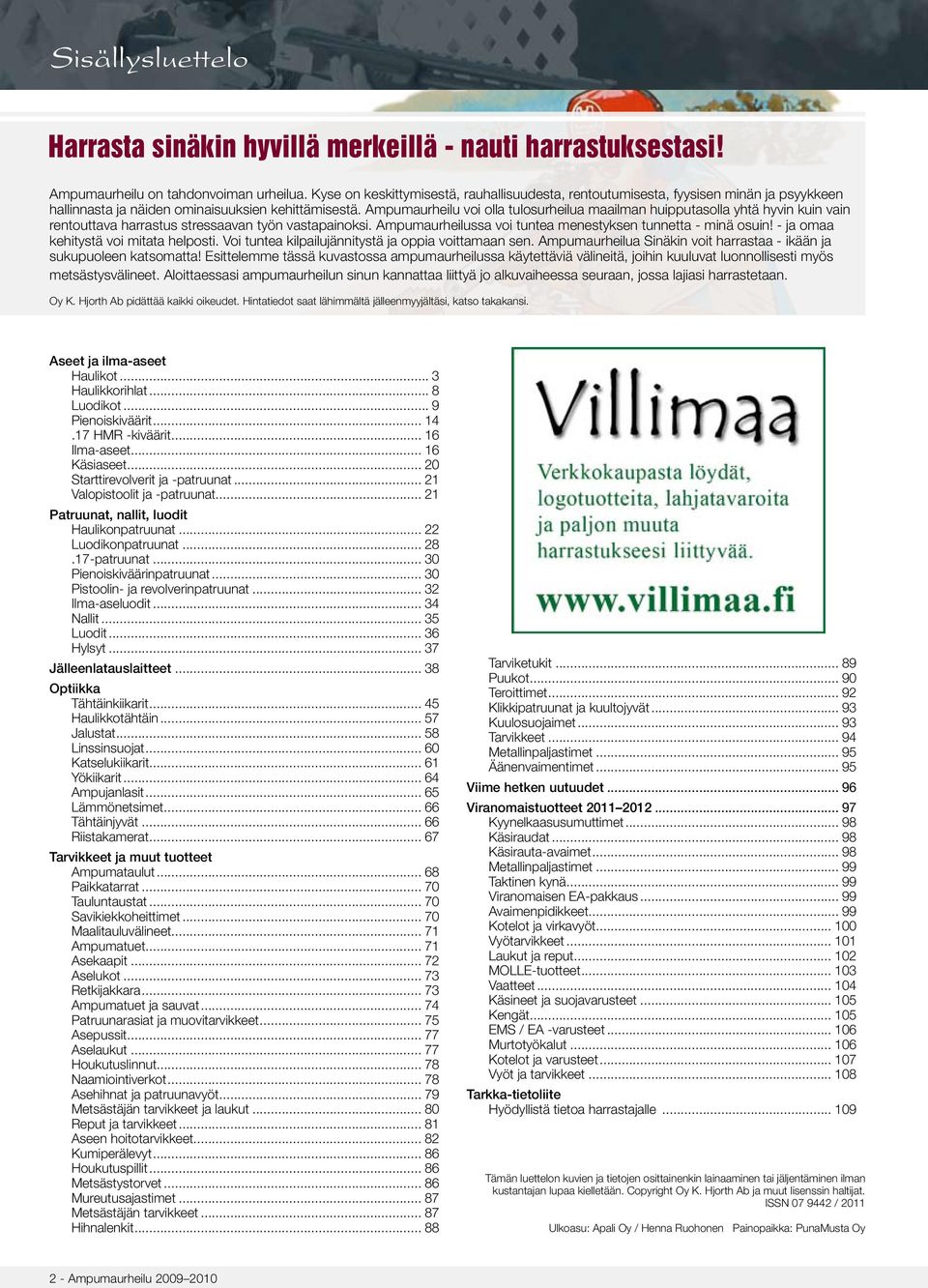 Ampumaurheilu voi olla tulosurheilua maailman huipputasolla yhtä hyvin kuin vain rentouttava harrastus stressaavan työn vastapainoksi. Ampumaurheilussa voi tuntea menestyksen tunnetta - minä osuin!