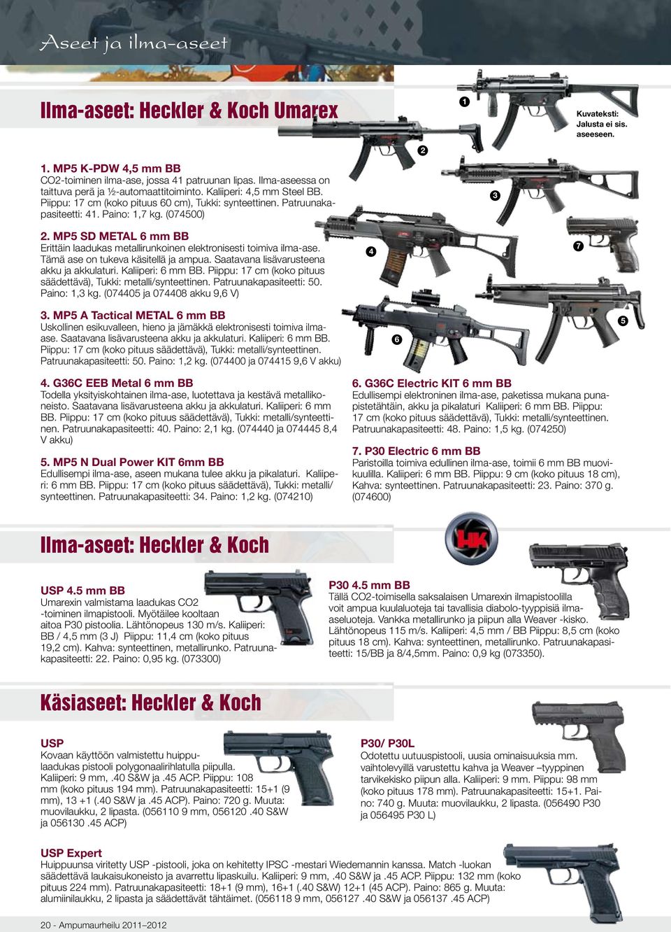 MP5 SD METAL 6 mm BB Erittäin laadukas metallirunkoinen elektronisesti toimiva ilma-ase. Tämä ase on tukeva käsitellä ja ampua. Saatavana lisävarusteena akku ja akkulaturi. Kaliiperi: 6 mm BB.