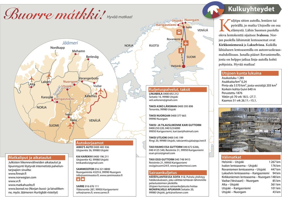 com Ivalo SUOMI VENÄJÄ Kulkuyhteydet Kuljitpa sitten autolla, lentäen tai pyörällä, jo matka Utsjoelle on osa elämystä. Lähin Suomen puolella oleva lento kenttä sijaitsee Ivalossa.