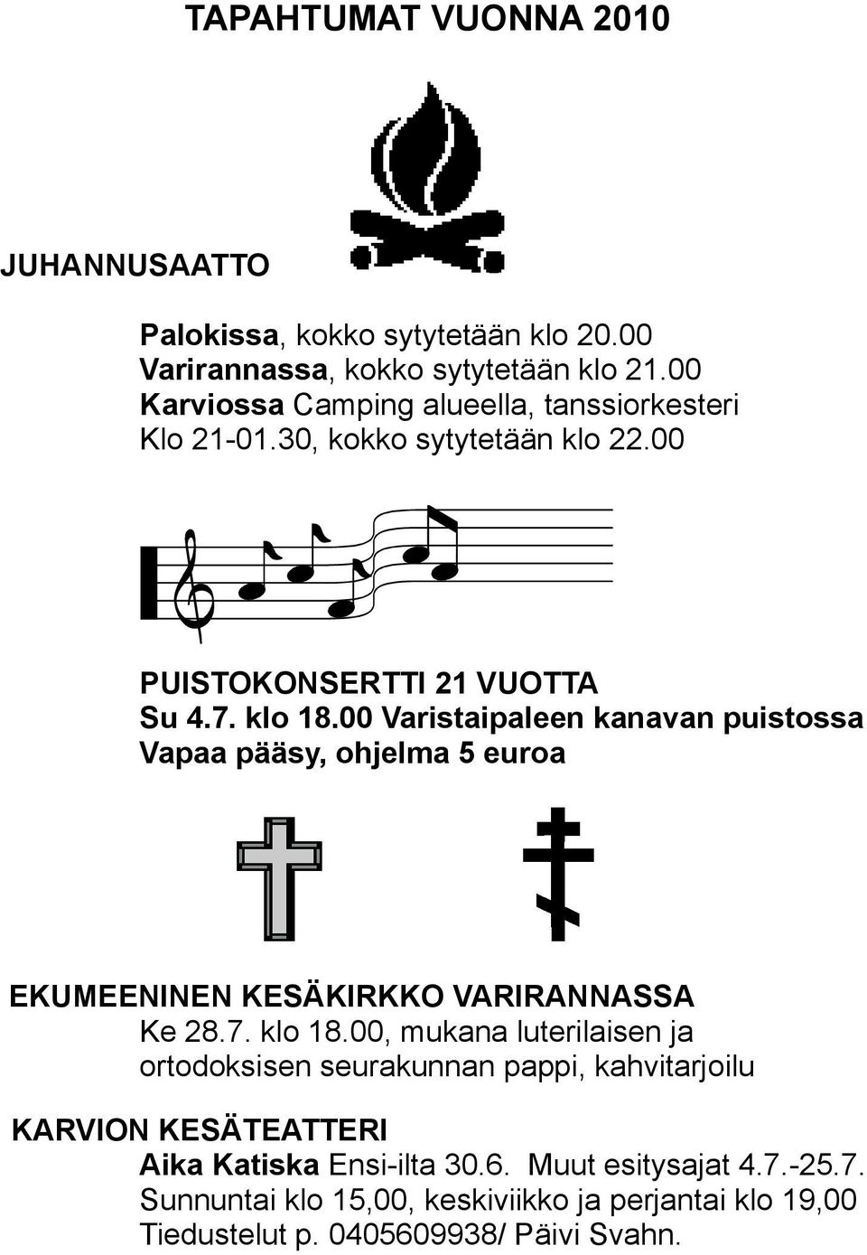 00 Varistaipaleen kanavan puistossa Vapaa pääsy, ohjelma 5 euroa EKUMEENINEN KESÄKIRKKO VARIRANNASSA Ke 28.7. klo 18.