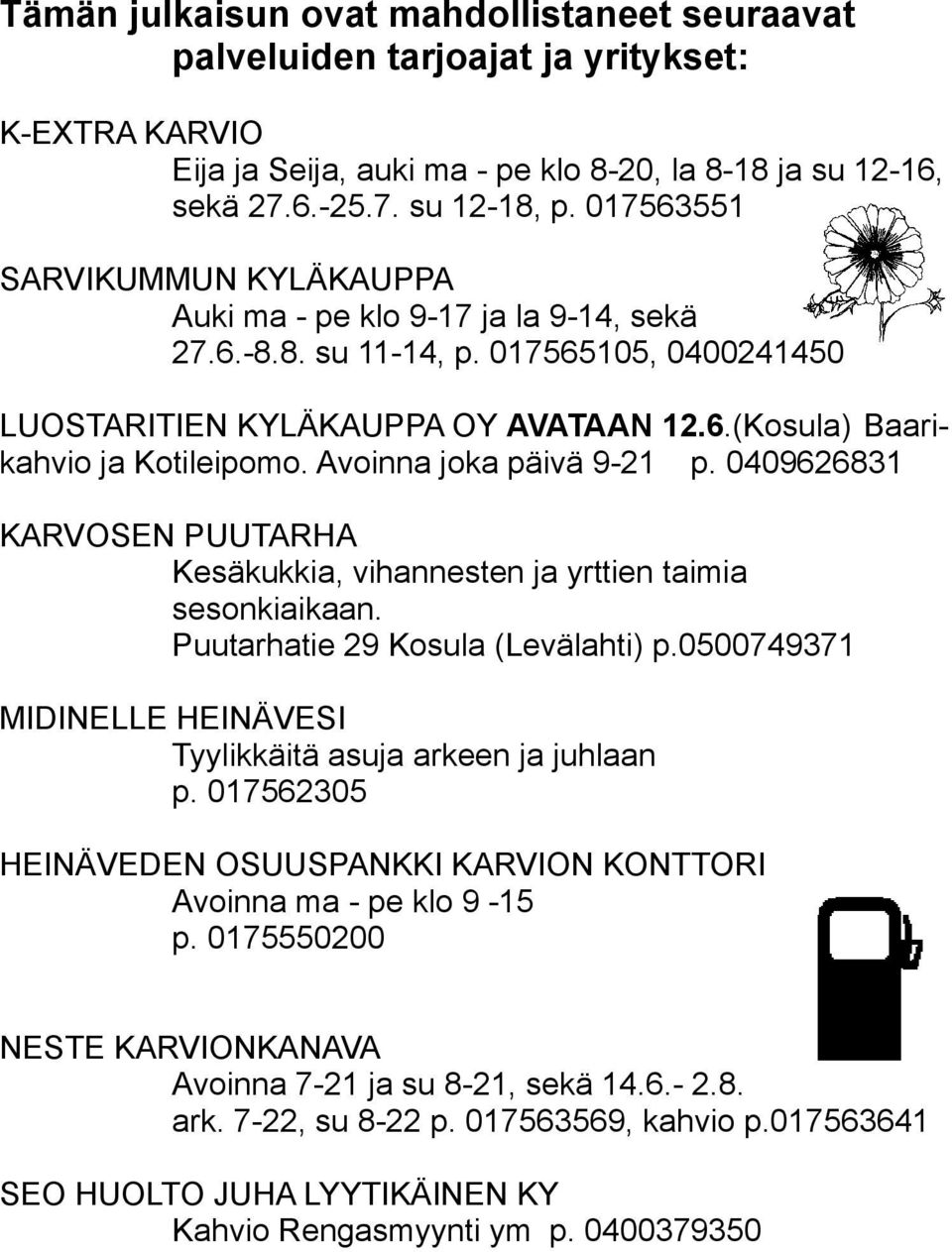 Avoinna joka päivä 9-21 p. 0409626831 KARVOSEN PUUTARHA Kesäkukkia, vihannesten ja yrttien taimia sesonkiaikaan. Puutarhatie 29 Kosula (Levälahti) p.