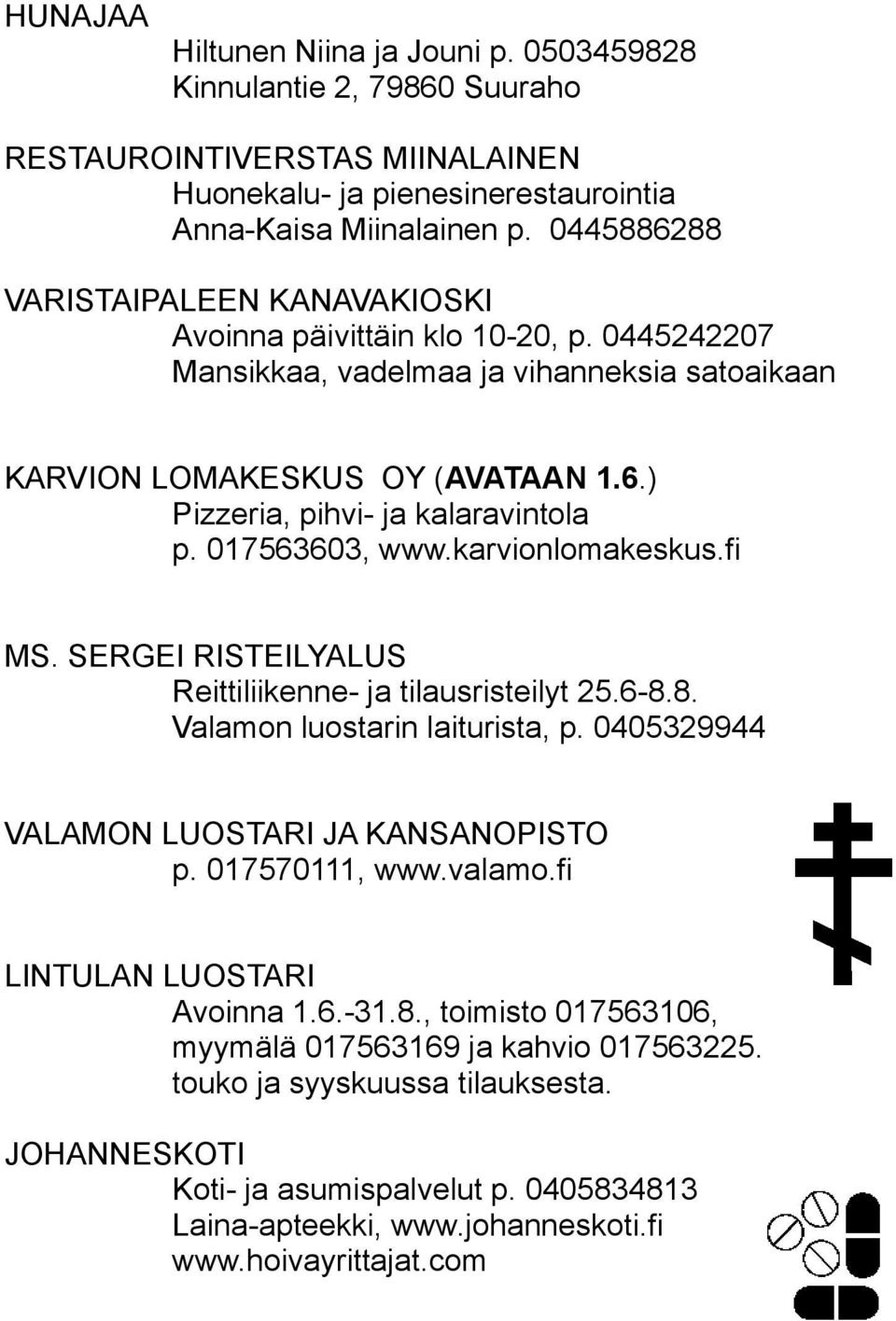 017563603, www.karvionlomakeskus.fi MS. SERGEI RISTEILYALUS Reittiliikenne- ja tilausristeilyt 25.6-8.8. Valamon luostarin laiturista, p. 0405329944 VALAMON LUOSTARI JA KANSANOPISTO p. 017570111, www.