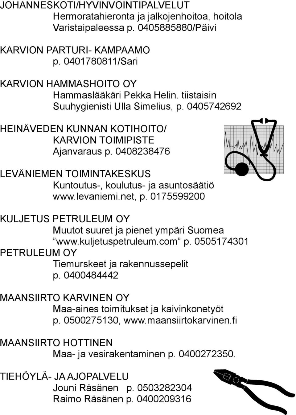 0408238476 LEVÄNIEMEN TOIMINTAKESKUS Kuntoutus-, koulutus- ja asuntosäätiö www.levaniemi.net, p. 0175599200 KULJETUS PETRULEUM OY Muutot suuret ja pienet ympäri Suomea www.kuljetuspetruleum.com p.