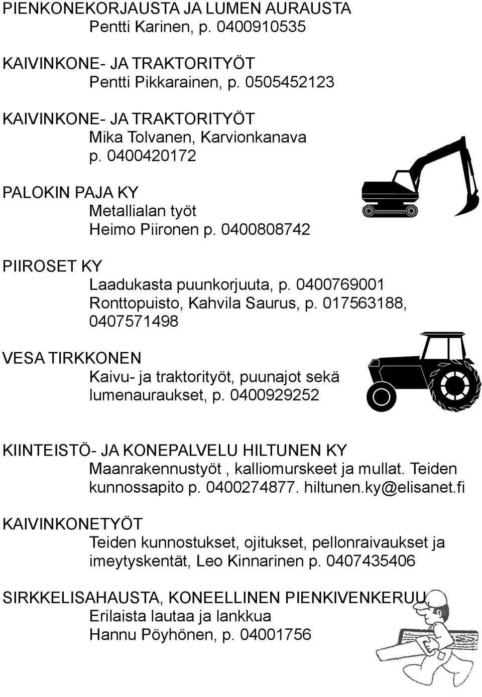 017563188, 0407571498 VESA TIRKKONEN Kaivu- ja traktorityöt, puunajot sekä lumenauraukset, p. 0400929252 KIINTEISTÖ- JA KONEPALVELU HILTUNEN KY Maanrakennustyöt, kalliomurskeet ja mullat.