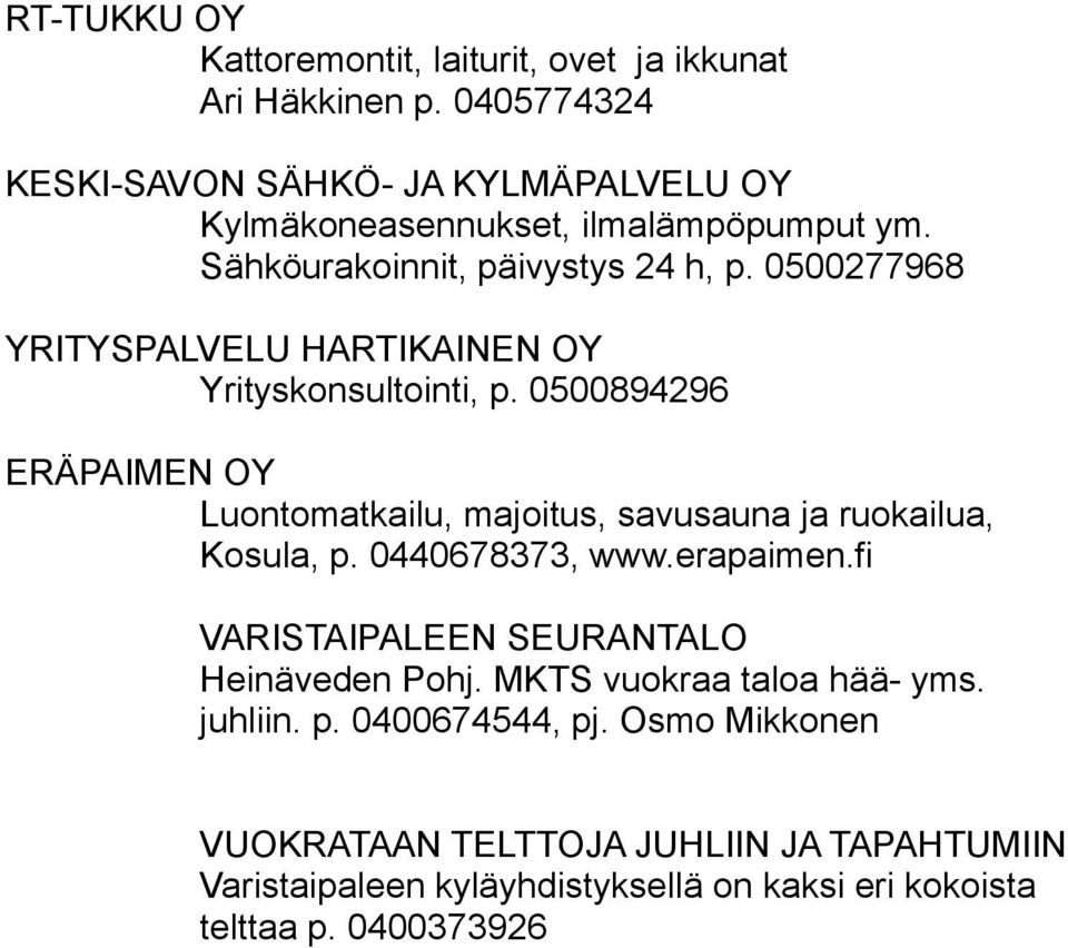 0500277968 YRITYSPALVELU HARTIKAINEN OY Yrityskonsultointi, p. 0500894296 ERÄPAIMEN OY Luontomatkailu, majoitus, savusauna ja ruokailua, Kosula, p.