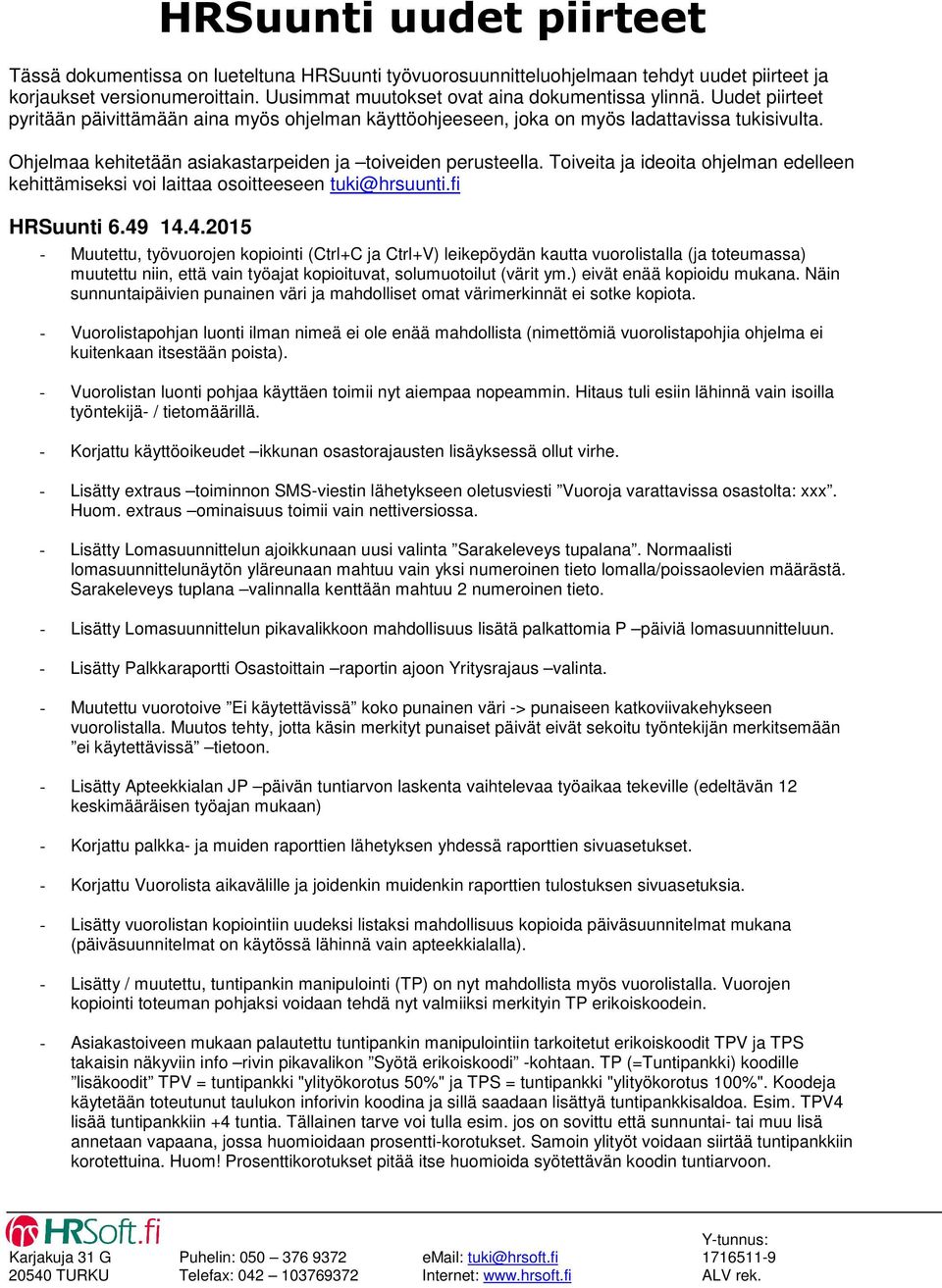 Toiveita ja ideoita ohjelman edelleen kehittämiseksi voi laittaa osoitteeseen tuki@hrsuunti.fi HRSuunti 6.49