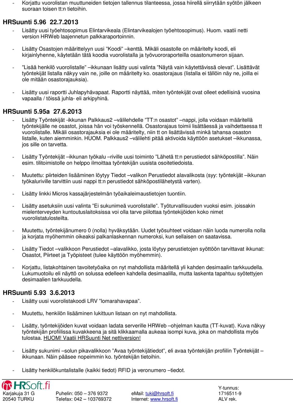 - Lisätty Osastojen määrittelyyn uusi Koodi kenttä. Mikäli osastolle on määritelty koodi, eli kirjainlyhenne, käytetään tätä koodia vuorolistalla ja työvuororaporteilla osastonumeron sijaan.