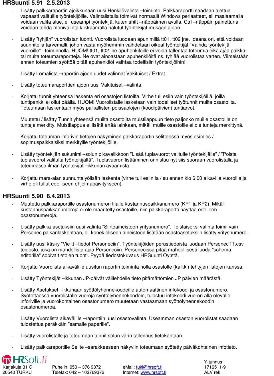 Ctrl näppäin painettuna voidaan tehdä monivalinta klikkaamalla halutut työntekijät mukaan ajoon. - Lisätty tyhjän vuorolistan luonti. Vuorolista luodaan apunimillä tt01, tt02 jne.