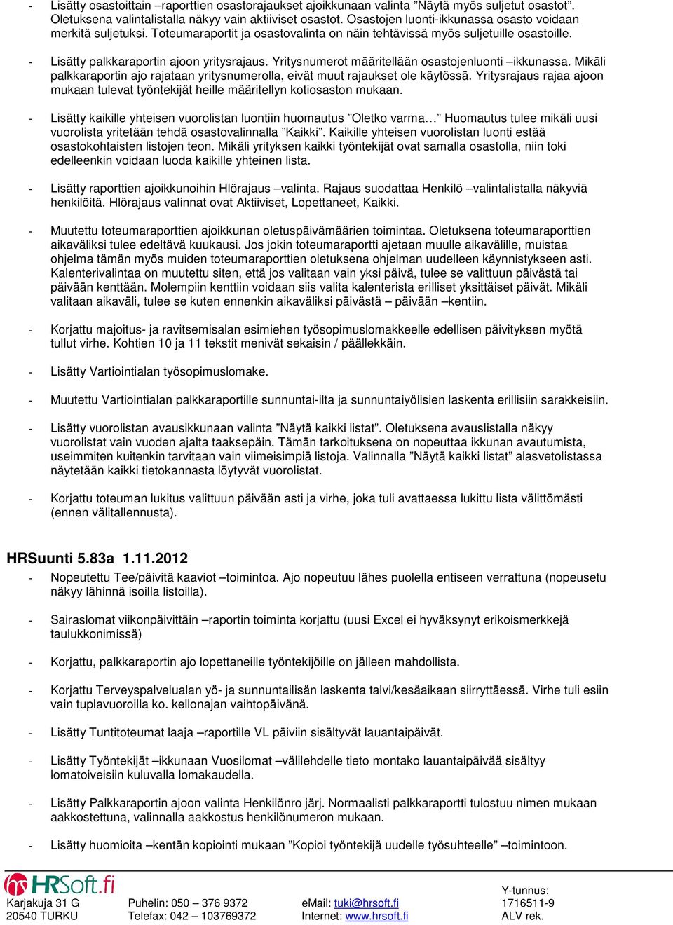 Yritysnumerot määritellään osastojenluonti ikkunassa. Mikäli palkkaraportin ajo rajataan yritysnumerolla, eivät muut rajaukset ole käytössä.