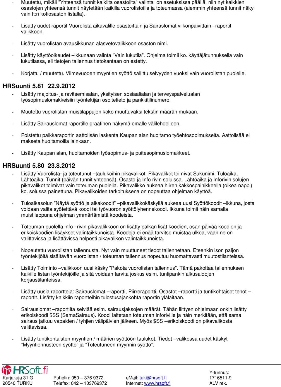 - Lisätty vuorolistan avausikkunan alasvetovalikkoon osaston nimi. - Lisätty käyttöoikeudet ikkunaan valinta Vain lukutila. Ohjelma toimii ko.