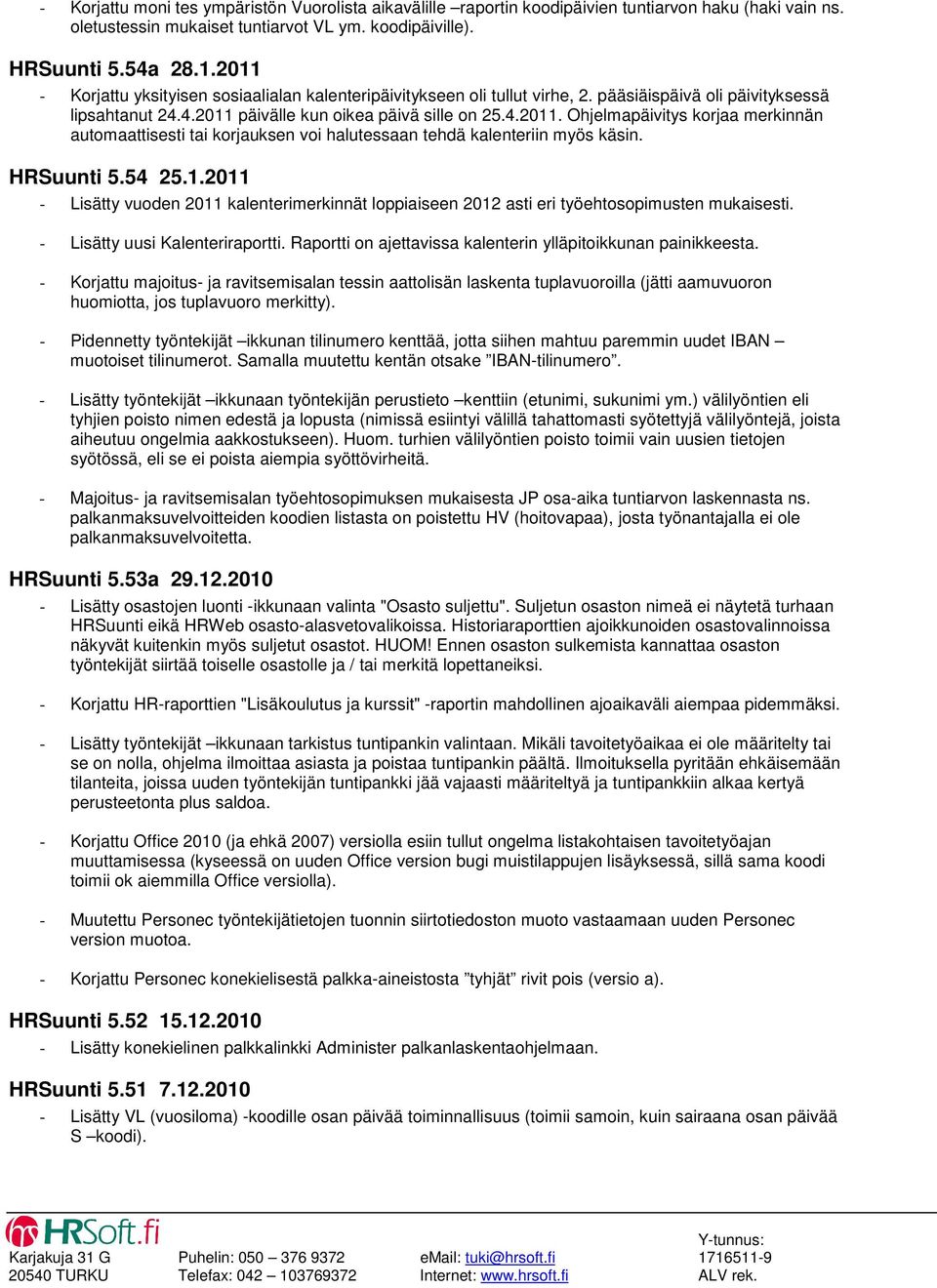 HRSuunti 5.54 25.1.2011 - Lisätty vuoden 2011 kalenterimerkinnät loppiaiseen 2012 asti eri työehtosopimusten mukaisesti. - Lisätty uusi Kalenteriraportti.