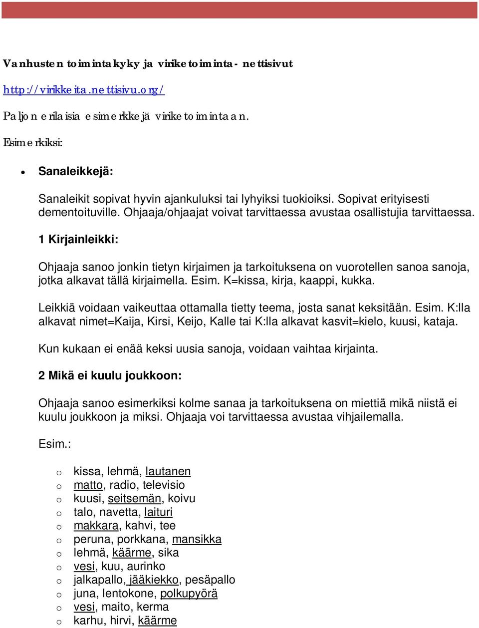 1 Kirjainleikki: Ohjaaja san jnkin tietyn kirjaimen ja tarkituksena n vurtellen sana sanja, jtka alkavat tällä kirjaimella. Esim. K=kissa, kirja, kaappi, kukka.