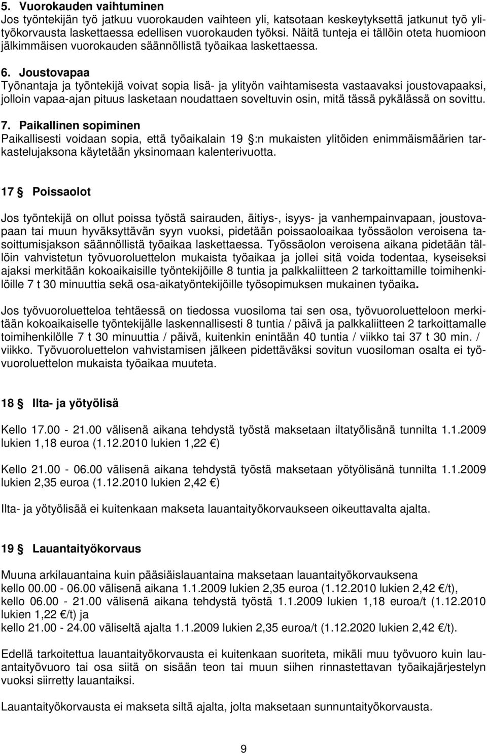 Joustovapaa Työnantaja ja työntekijä voivat sopia lisä- ja ylityön vaihtamisesta vastaavaksi joustovapaaksi, jolloin vapaa-ajan pituus lasketaan noudattaen soveltuvin osin, mitä tässä pykälässä on