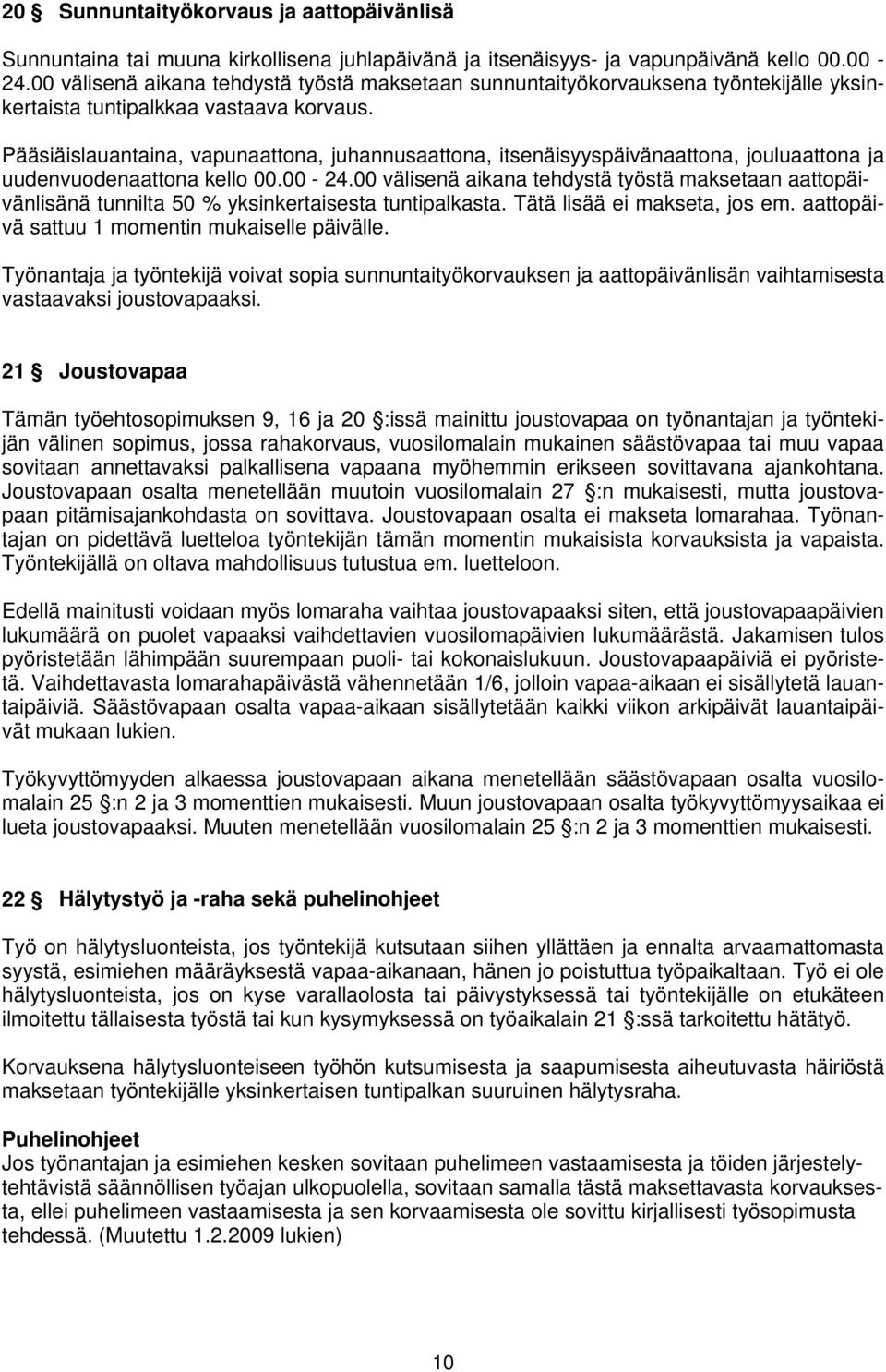 Pääsiäislauantaina, vapunaattona, juhannusaattona, itsenäisyyspäivänaattona, jouluaattona ja uudenvuodenaattona kello 00.00-24.