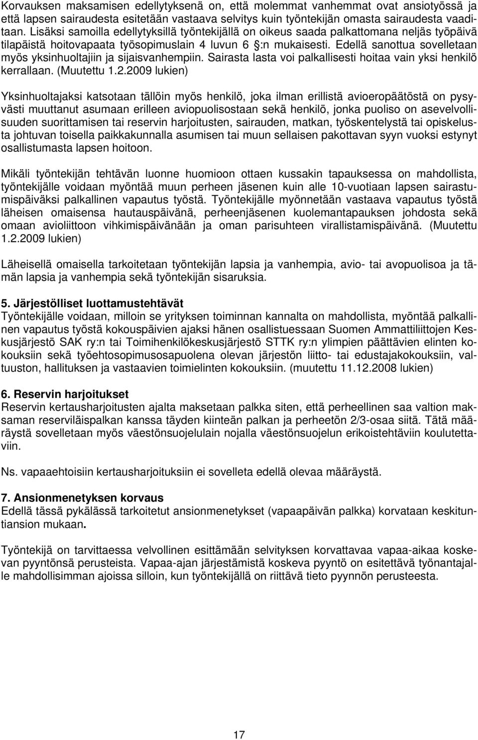 Edellä sanottua sovelletaan myös yksinhuoltajiin ja sijaisvanhempiin. Sairasta lasta voi palkallisesti hoitaa vain yksi henkilö kerrallaan. (Muutettu 1.2.