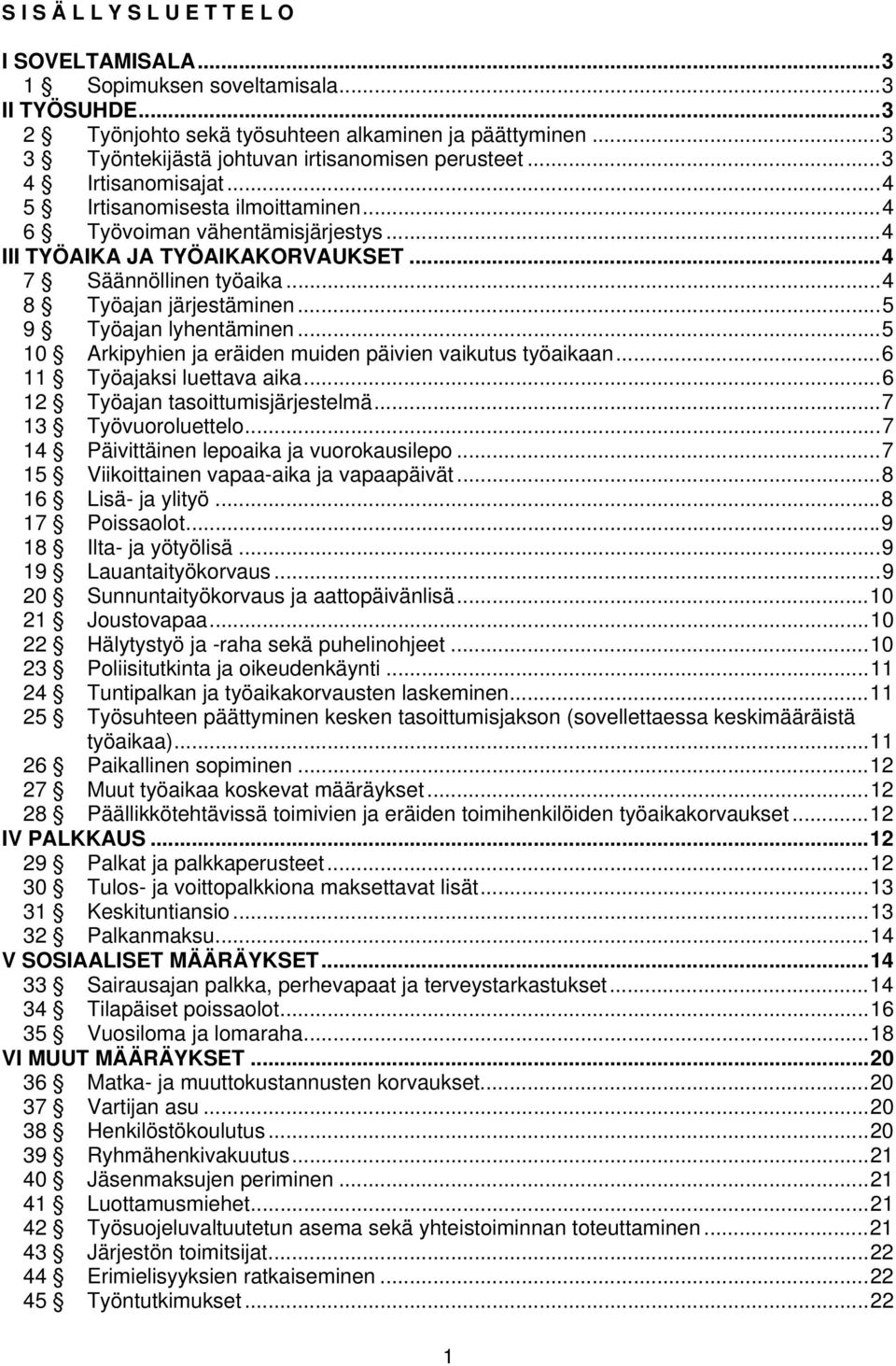 ..4 7 Säännöllinen työaika...4 8 Työajan järjestäminen...5 9 Työajan lyhentäminen...5 10 Arkipyhien ja eräiden muiden päivien vaikutus työaikaan...6 11 Työajaksi luettava aika.