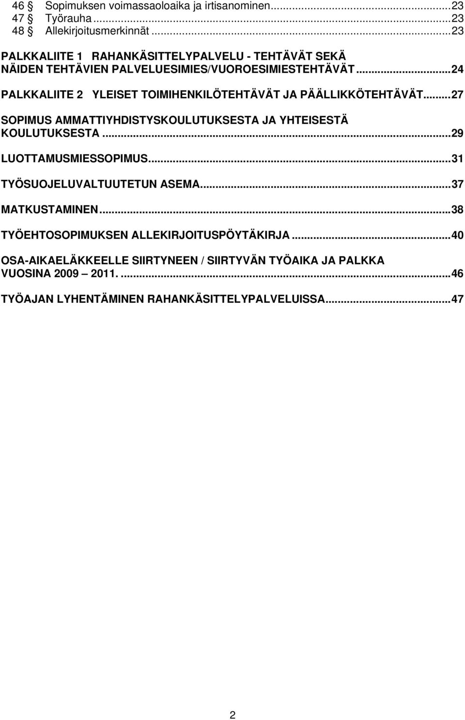 ..24 PALKKALIITE 2 YLEISET TOIMIHENKILÖTEHTÄVÄT JA PÄÄLLIKKÖTEHTÄVÄT...27 SOPIMUS AMMATTIYHDISTYSKOULUTUKSESTA JA YHTEISESTÄ KOULUTUKSESTA.