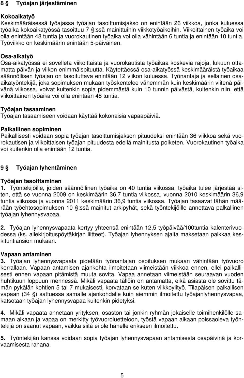 Osa-aikatyö Osa-aikatyössä ei sovelleta viikoittaista ja vuorokautista työaikaa koskevia rajoja, lukuun ottamatta päivän ja viikon enimmäispituutta.