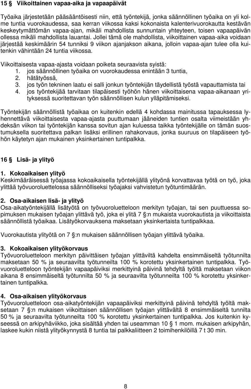 Jollei tämä ole mahdollista, viikoittainen vapaa-aika voidaan järjestää keskimäärin 54 tunniksi 9 viikon ajanjakson aikana, jolloin vapaa-ajan tulee olla kuitenkin vähintään 24 tuntia viikossa.