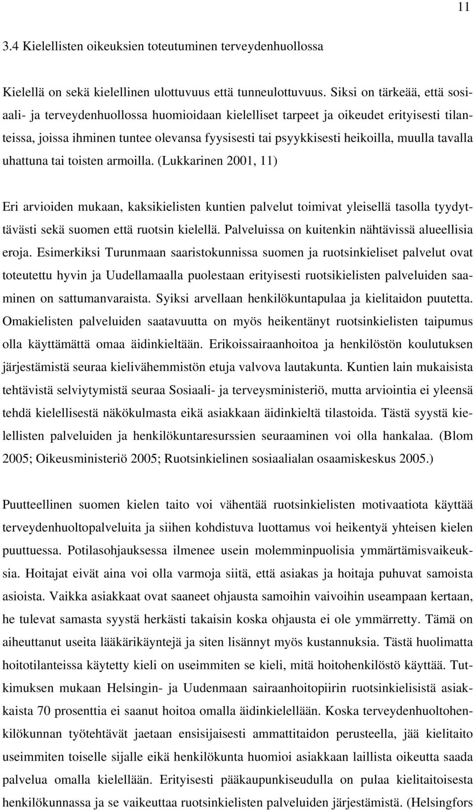 muulla tavalla uhattuna tai toisten armoilla. (Lukkarinen 2001, 11) Eri arvioiden mukaan, kaksikielisten kuntien palvelut toimivat yleisellä tasolla tyydyttävästi sekä suomen että ruotsin kielellä.