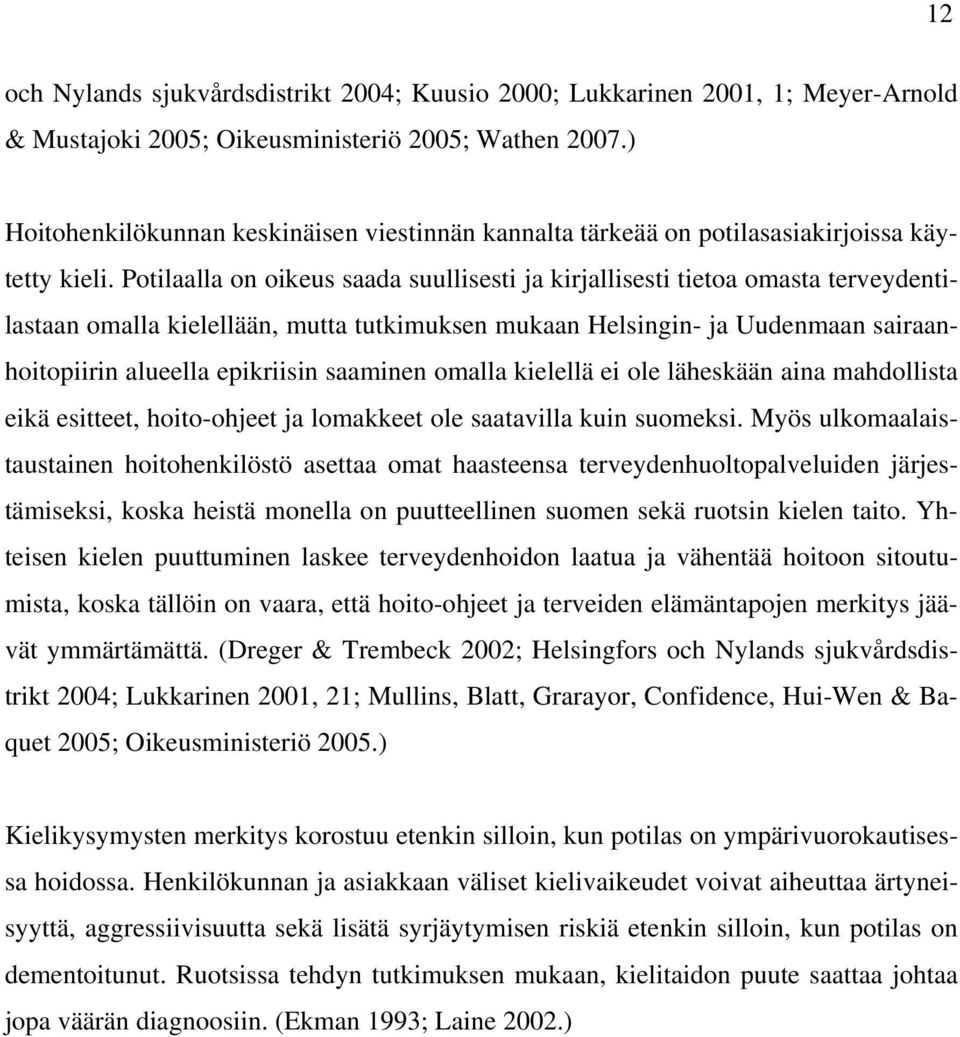 Potilaalla on oikeus saada suullisesti ja kirjallisesti tietoa omasta terveydentilastaan omalla kielellään, mutta tutkimuksen mukaan Helsingin- ja Uudenmaan sairaanhoitopiirin alueella epikriisin