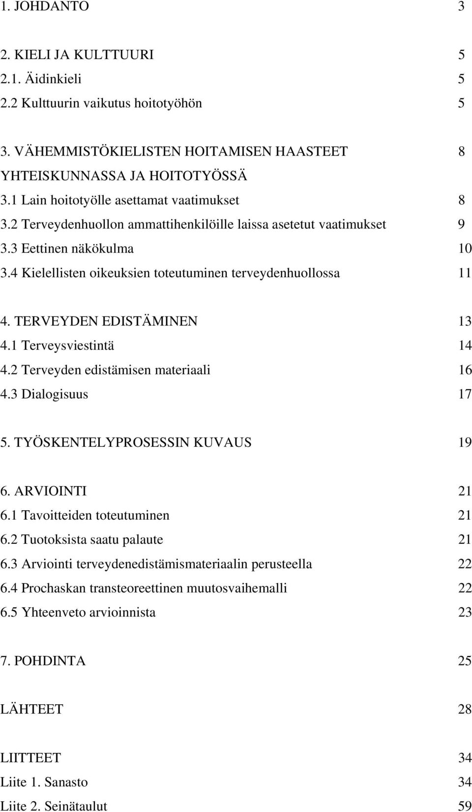 4 Kielellisten oikeuksien toteutuminen terveydenhuollossa 11 4. TERVEYDEN EDISTÄMINEN 13 4.1 Terveysviestintä 14 4.2 Terveyden edistämisen materiaali 16 4.3 Dialogisuus 17 5.